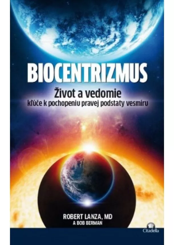 Robert Lanza, Bob Berman - Biocentrizmus - Život a vedomie. Kľúče k pochopeniu pravej podstaty vesmíru