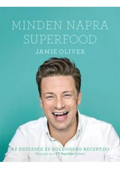 MINDEN NAPRA SUPERFOOD - AZ EGÉSZSÉG ÉS BOLDOGSÁG RECEPTJEI