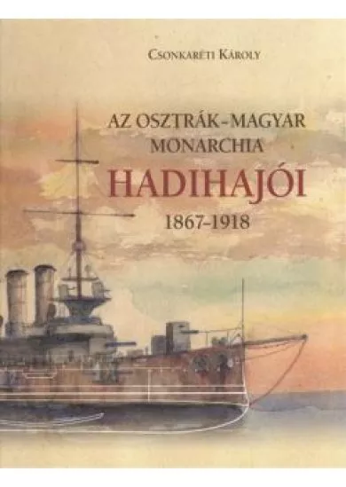 AZ OSZTRÁK-MAGYAR MONARCHIA HADIHAJÓI 1867-1918.