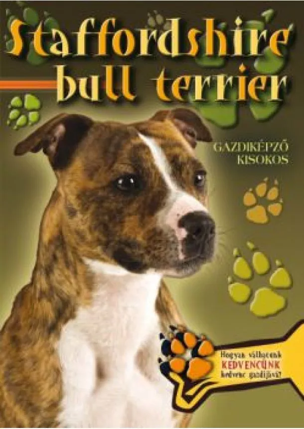 Válogatás - Staffordshire bull terrier - Gazdiképző kisokos /Állattartók kézikönyve