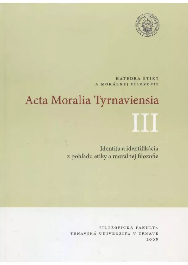 Ladislav Tkáčik - Acta Moralia Tyrnaviensia III - Identita a identifikácia z pohľadu etiky a morálnej filozofie