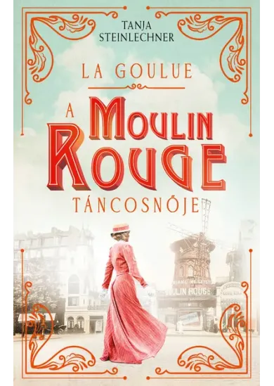 La Goulue - A Moulin Rouge táncosnője