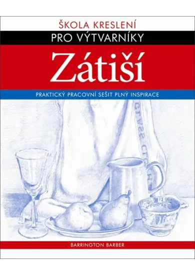 Škola kreslení pro výtvarníky – Zátiší - Praktický pracovní sešit plný inspirace