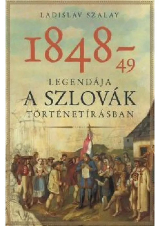 Ladislav Szalay - 1848-49 legendája a szlovák történetírásban