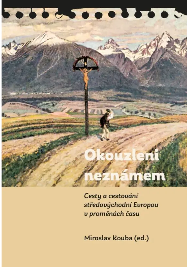 Miroslav Kouba - Okouzleni neznámem - Cesty a cestování středovýchodní Evropou v proměnách času