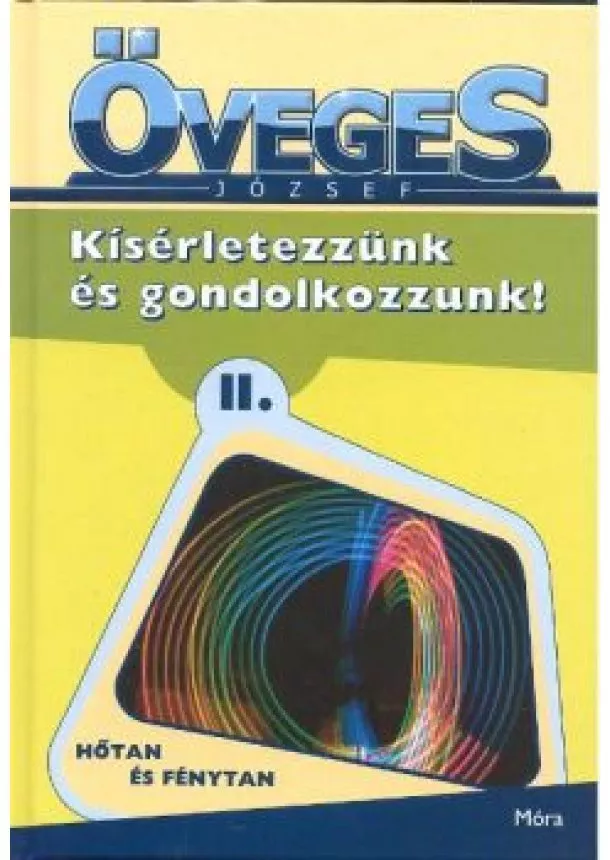 Öveges József - KÍSÉRLETEZZÜNK ÉS GONDOLKOZZUNK! II. /HŐTAN ÉS FÉNYTAN