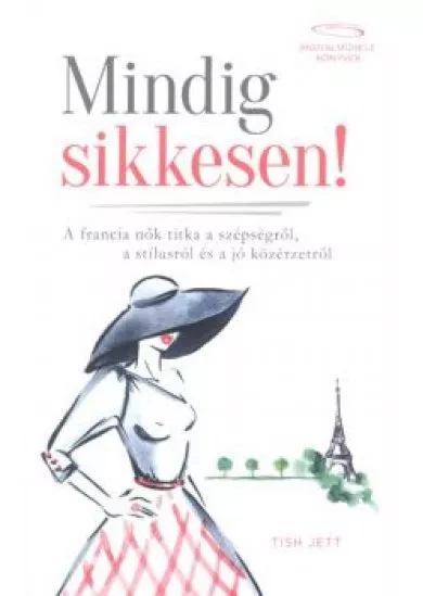 Mindig sikkesen! /A francia nők titka a szépségről, a stílusról és a jó közérzetről
