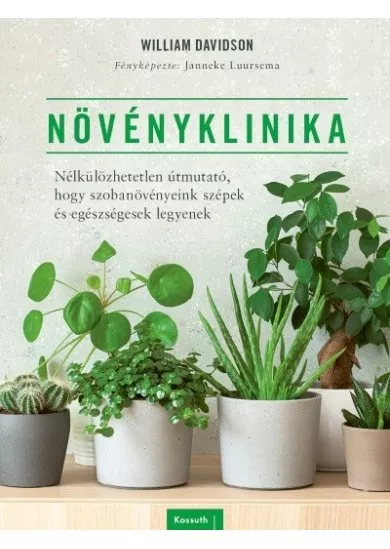 Növényklinika - Nélkülözhetetlen útmutató, hogy szobanövényeink szépek és egészségesek legyenek