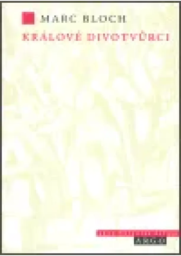 Marc Bloch - Králové divotvůrci - Studie o nadpřirozenosti přisuzované královské moci, zejména ve Francii a Anglii