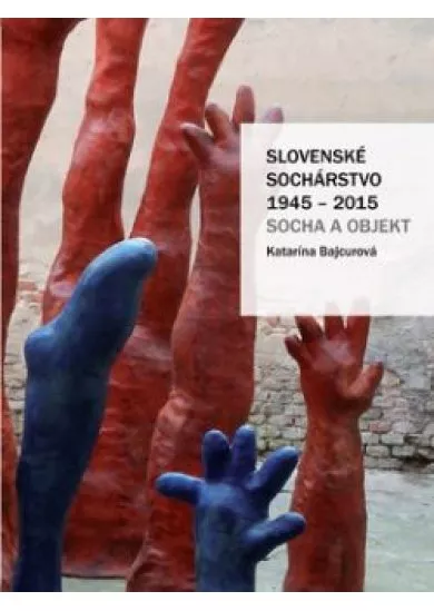 Slovenské sochárstvo 1945-2015