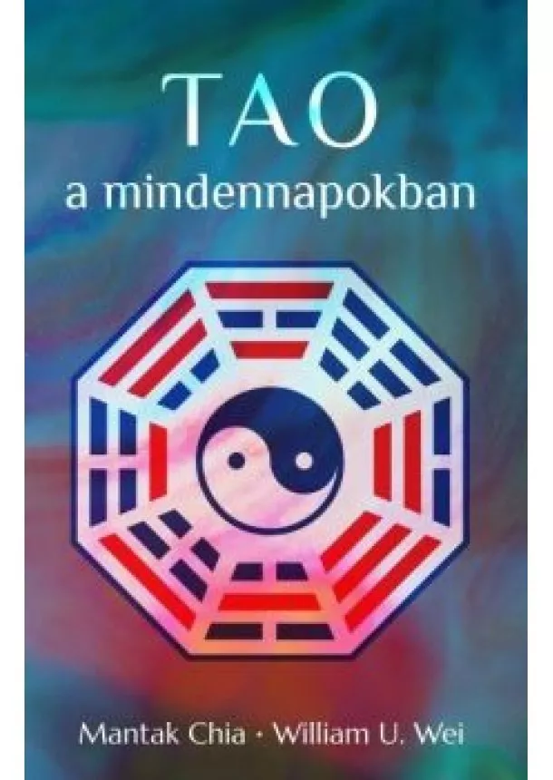 Mantak Chia - Tao a mindennapokban - Az önmegismerés erőlködésmentes ösvénye