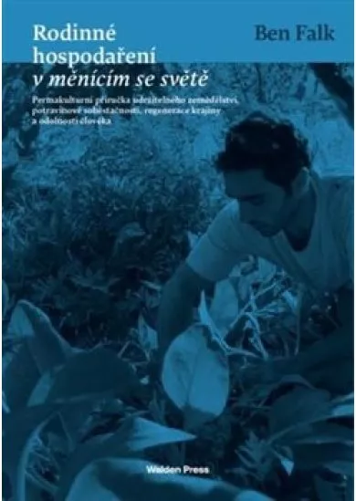Rodinné hospodaření v měnícím se světě - Permakulturní příručka udržitelného zemědělství, potravinové soběstačnosti, regenerace krajiny a odolnosti člověka