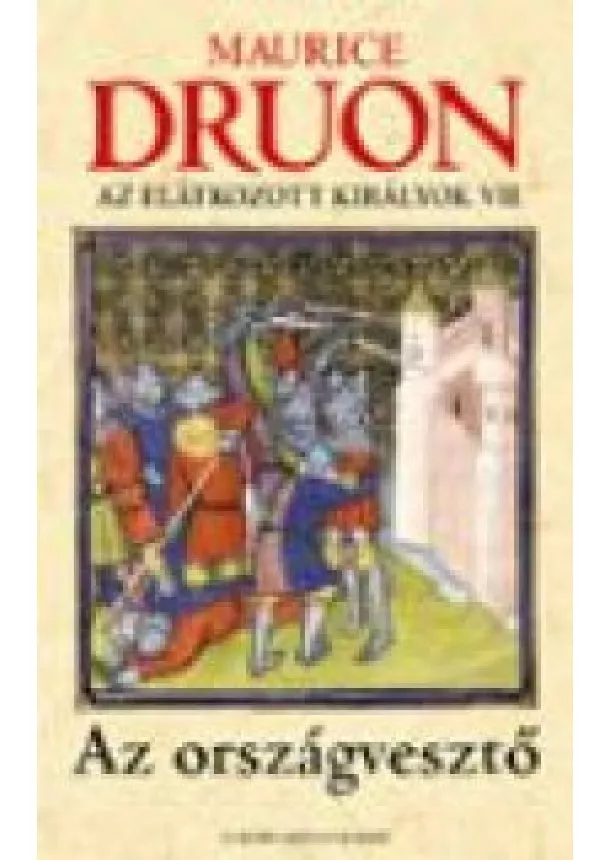 Maurice Druon - AZ ORSZÁGVESZTŐ /AZ ELÁTKOZOTT KIRÁLYOK VII.