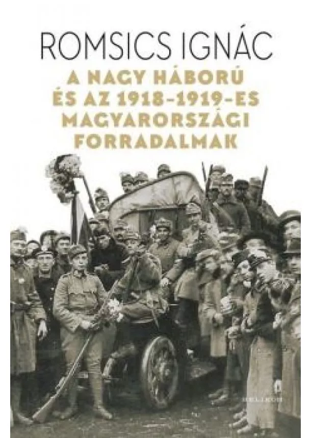 Romsics Ignác - A Nagy Háború és az 1918-1919-es magyarországi forradalmak