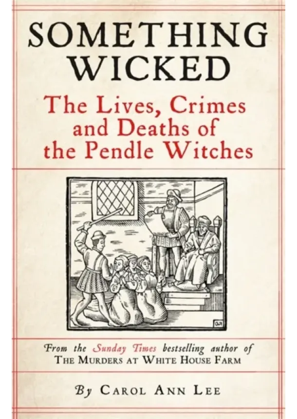 Carol Ann Lee - Something Wicked The Lives, Crimes and Deaths of the Pendle Witches