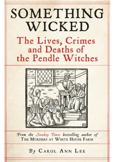 Something Wicked The Lives, Crimes and Deaths of the Pendle Witches