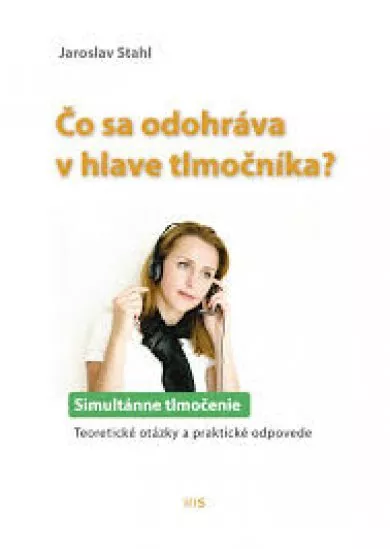 Čo sa odohráva v hlave tlmočníka? - Simultánne tlmočenie – teoretické otázky a praktické odpovede