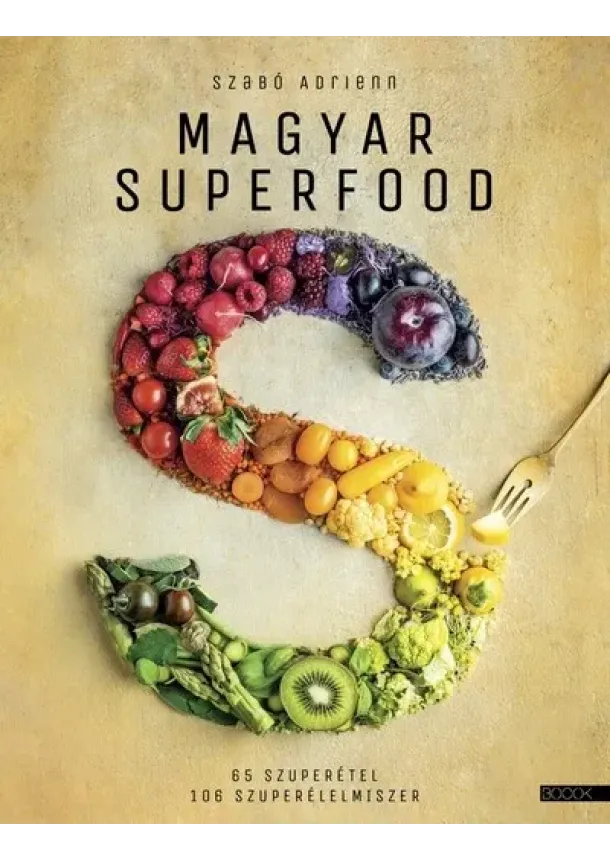 Szabó Adrienn - Magyar superfood - 65 szuperétel, 106 szuperélelmiszer (4. kiadás)