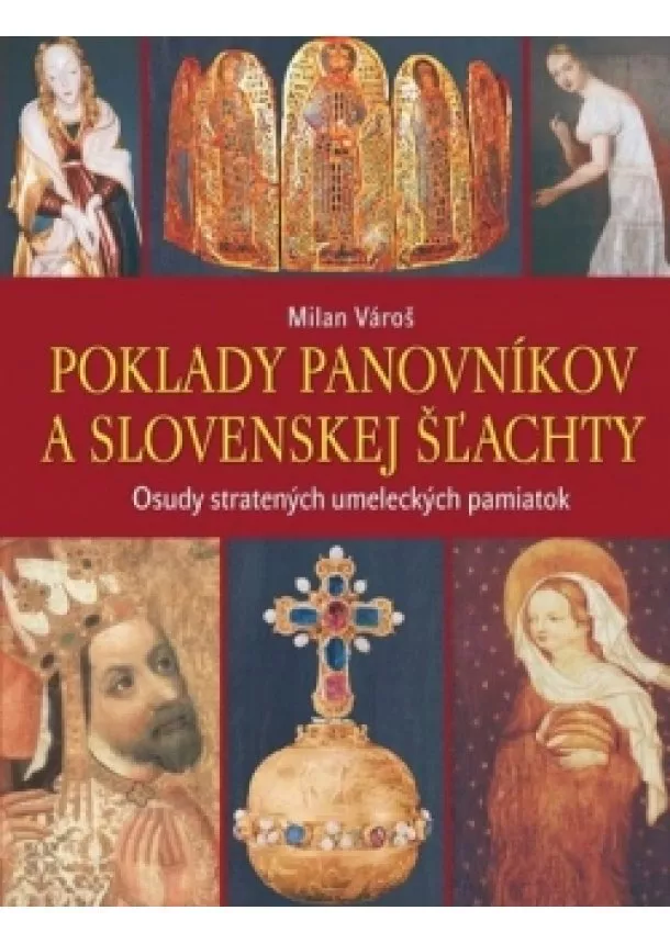 Milan Vároš - Poklady panovníkov a slovenskej šľachty - Osudy stratených umeleckých pamiatok