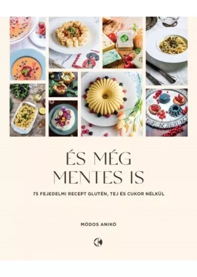 És még mentes is - 75 fejedelmi recept glutén, tej és cukor nélkül