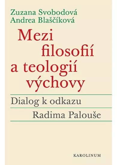 Mezi filosofií a teologií výchovy - Dialog k odkazu Radima Palouše