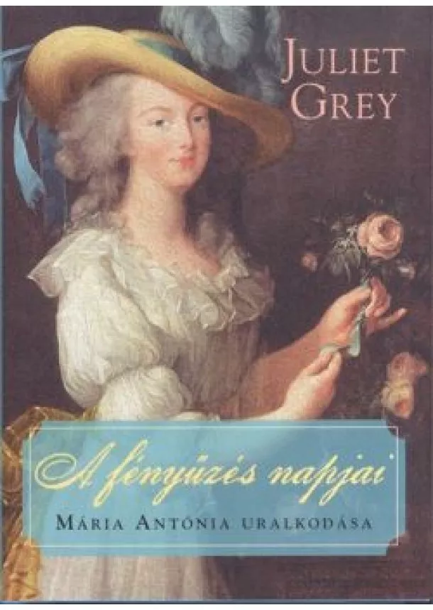 Juliet Grey - A fényűzés napjai /Mária antónia uralkodása