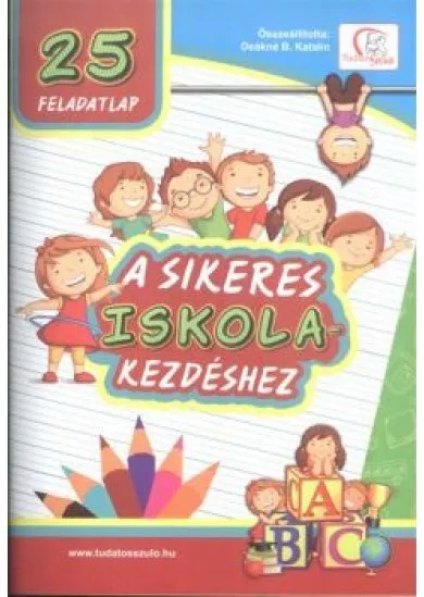 25 FELADATLAP A SIKERES ISKOLAKEZDÉSHEZ