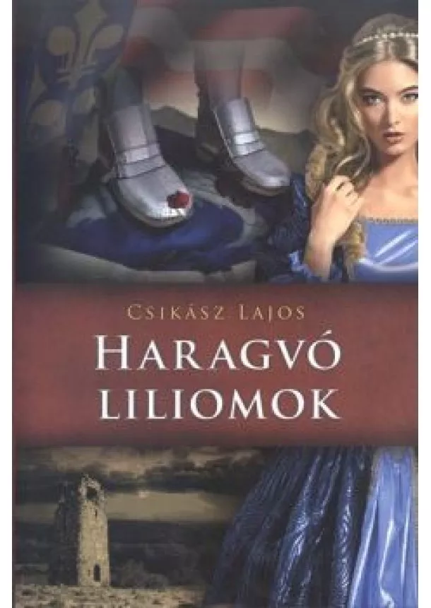 Csikász Lajos - Haragvó liliomok /Anjou-lobogók alatt