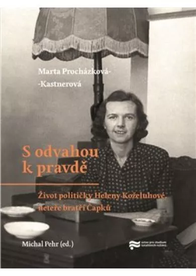 S odvahou k pravdě - Život političky Heleny Koželuhové, neteře bratří Čapků