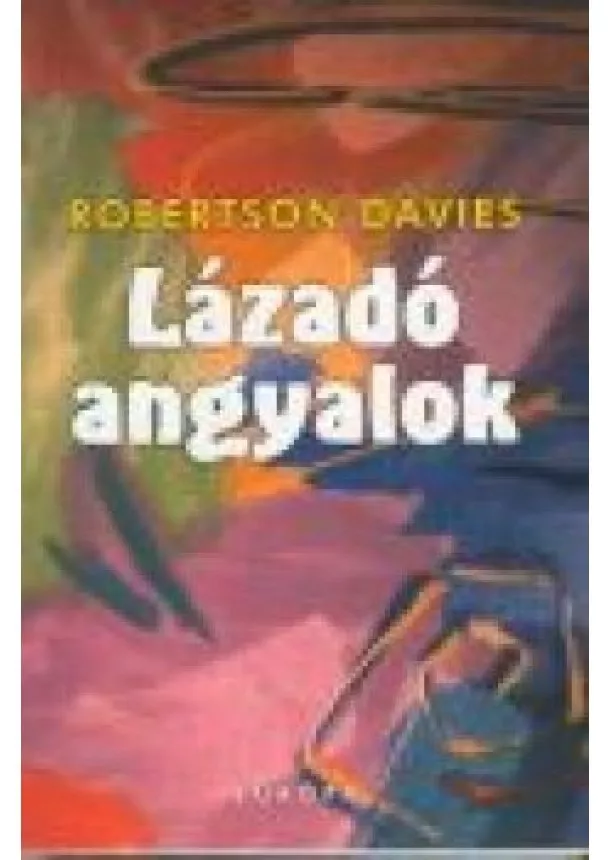 Robertson Davies - Lázadó angyalok