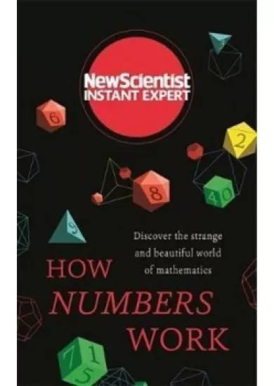 How Numbers Work: Discover the strange and beautiful world of mathematics (New Scientist Instant Expert)