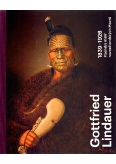 Gottfried Lindauer 1839–1926. Plzeňský malíř novozélandských Maorů