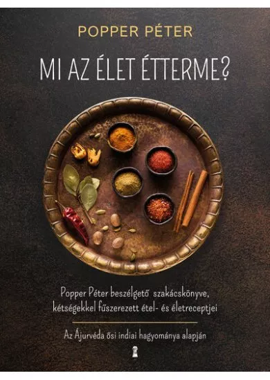 Mi az élet étterme? - Popper Péter beszélgető szakácskönyve, kétségekkel fűszerezett étel- és életreceptjei