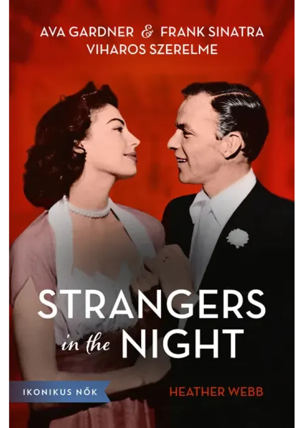 Heather Webb - Strangers in the Night - Ava Gardner és Frank Sinatra viharos szerelme - Ikonikus nők