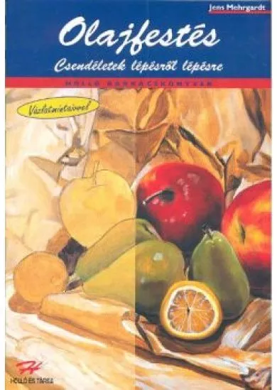 OLAJFESTÉS /CSENDÉLETEK LÉPÉSRŐL LÉPÉSRE (HOLLÓ BARKÁCSKÖNYVEK)