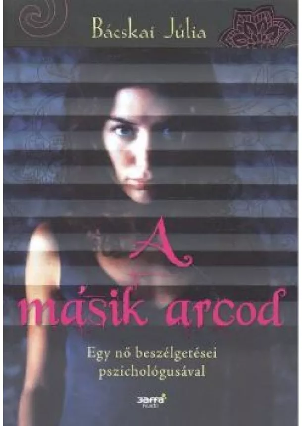 Bácskai Júlia - A MÁSIK ARCOD /EGY NŐ BESZÉLGETÉSEI PSZICHOLÓGUSÁVAL