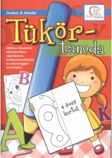 TÜKÖR-TANODA /JÁTÉKOS FELADATOK SZIMMETRIKUS RAJZOLÁSHOZ, BETŰAZONOSÍTÁSHOZ ÉS ÖSSZEFÜGGÉS KERESÉSHE