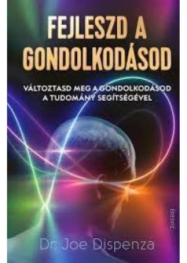 Dr. Joe Dispenza - Fejleszd a gondolkodásod - Változtasd meg a gondolkodásod a tudomány segítségével