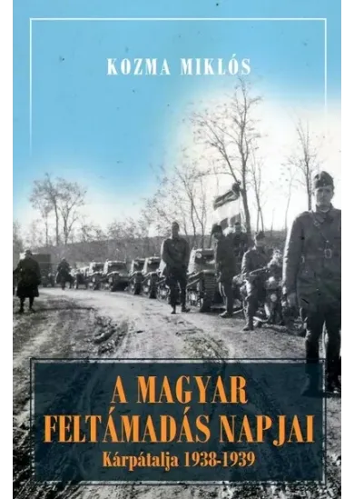 A magyar feltámadás napjai - Kárpátalja és Magyarország 1938-1941