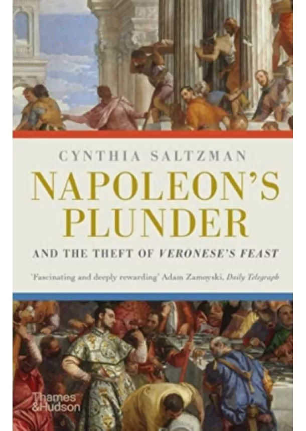 Cynthia Saltzman - Napoleon's Plunder and the Theft of Veronese's Feast