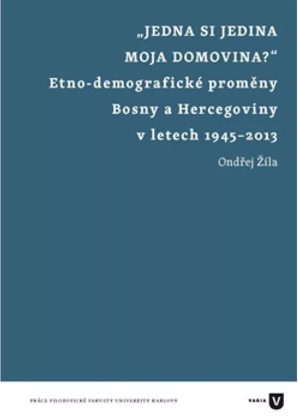 Ondřej Žíla - Jedna si jedina moja domovina? - Etnodemografické proměny Bosny a Hercegoviny v letech 1945-2013