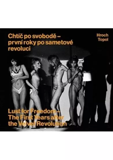 Chtíč po svobodě - první roky po sametové revoluci - Lust for Freedom - The First Years after the Velvet Revolution