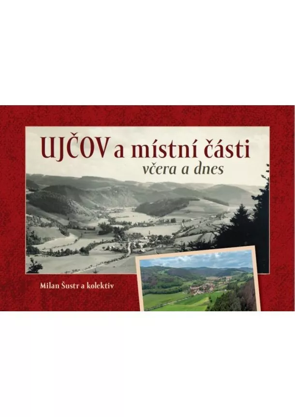 Milan Šustr - Ujčov a místní části včera a dnes