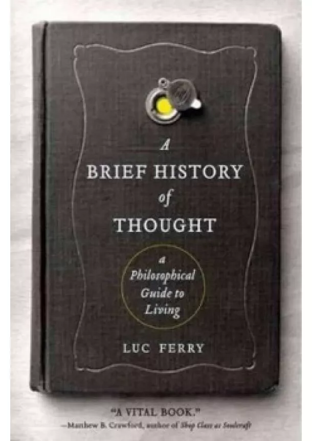 Luc Ferry - A Brief History of Thought : A Philosophical Guide to Living