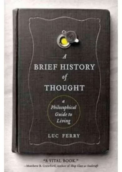 A Brief History of Thought : A Philosophical Guide to Living