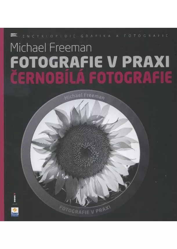 Michael Freeman - Fotografie v praxi: Černobílá fotografie