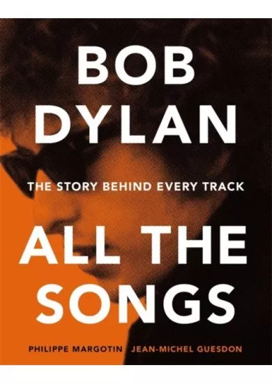 Bob Dylan All the Songs: The Story Behind Every Track