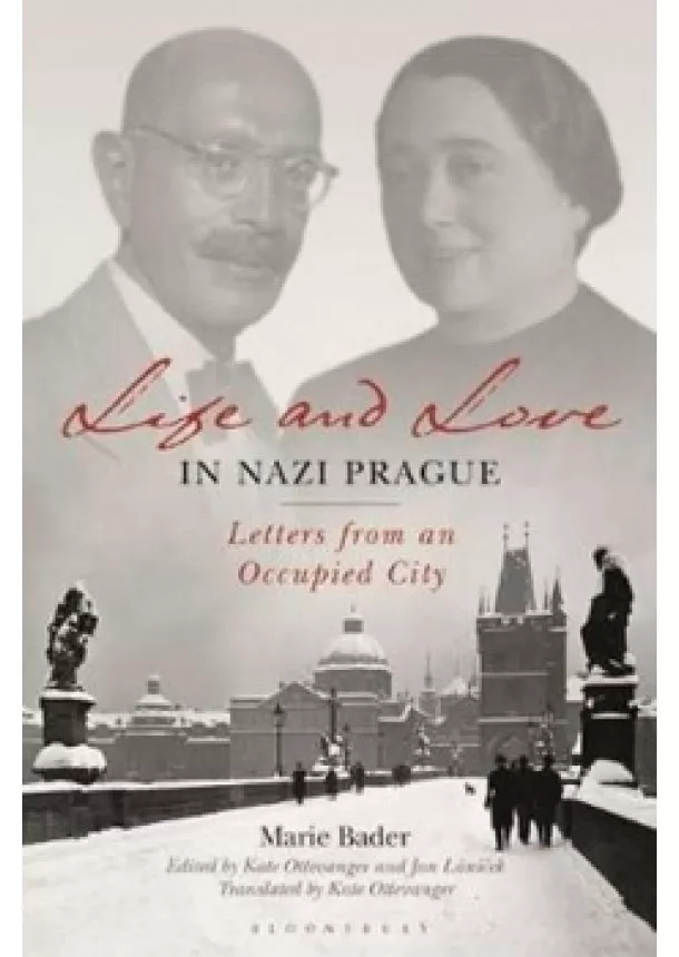 Marie Bader - Life and Love in Nazi Prague : Letters f