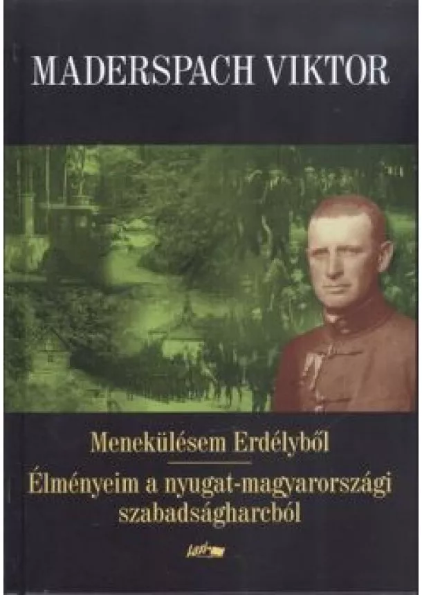 MADERSPACH VIKTOR - MENEKÜLÉSEM ERDÉLYBŐL - ÉLMÉNYEIM A NYUGAT-MAGYARORSZÁGI SZABADSÁGHARCBÓL
