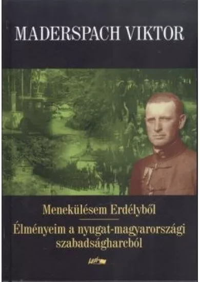 MENEKÜLÉSEM ERDÉLYBŐL - ÉLMÉNYEIM A NYUGAT-MAGYARORSZÁGI SZABADSÁGHARCBÓL